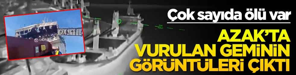 Çok sayıda ölü var! Azak’ta vurulan geminin görüntüleri çıktı
