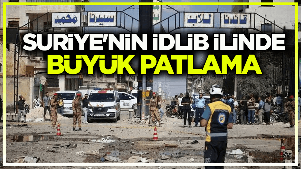 Çok sayıda yaralı var! Suriye'nin İdlib ilinde büyük patlama