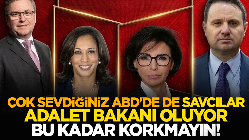 Çok sevdiğiniz ABD'de de savcılar Adalet Bakanı oluyor bu kadar korkmayın!