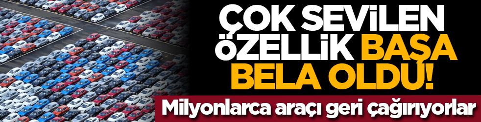 Çok sevilen özellik başa bela oldu! Milyonlarca araçı geri çağırıyorlar
