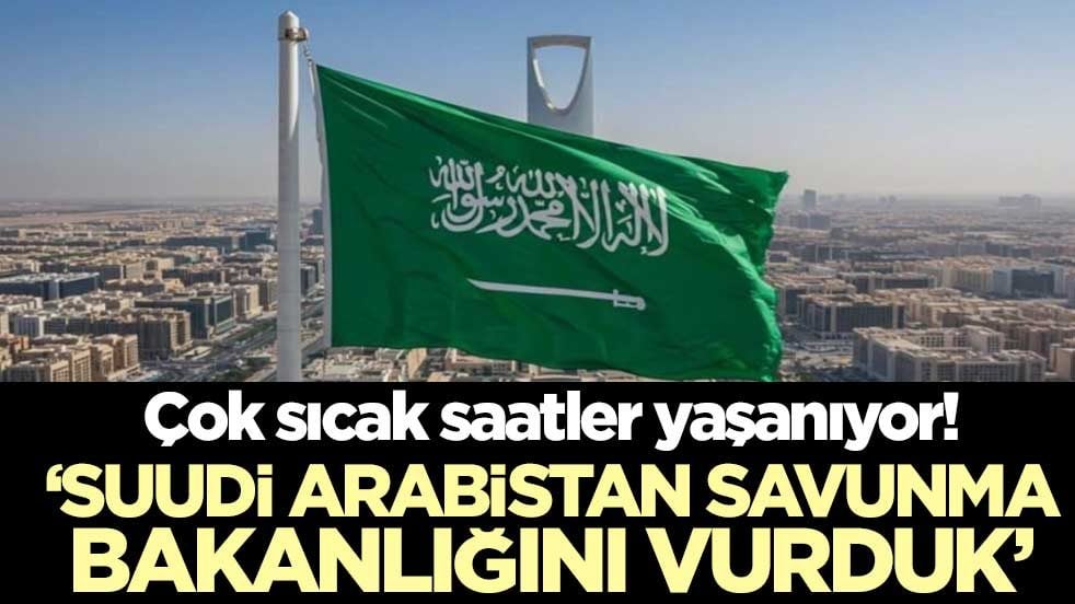 Çok sıcak saatler yaşanıyor! "Suudi Arabistan Savunma Bakanlığını vurduk"