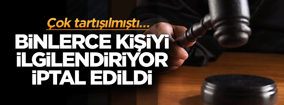 Çok tartışılmıştı… Binlerce kişiyi ilgilendiriyor, iptal edildi