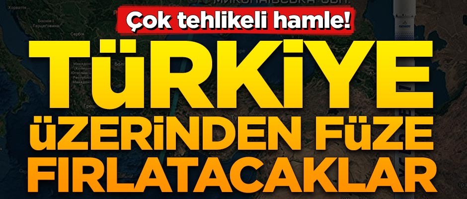 Çok tehlikeli hamle! Türkiye üzerinden füze fırlatacaklar