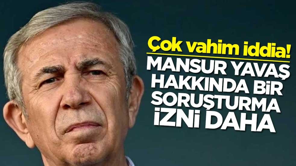 Çok vahim iddia! Mansur Yavaş hakkında bir soruşturma izni daha