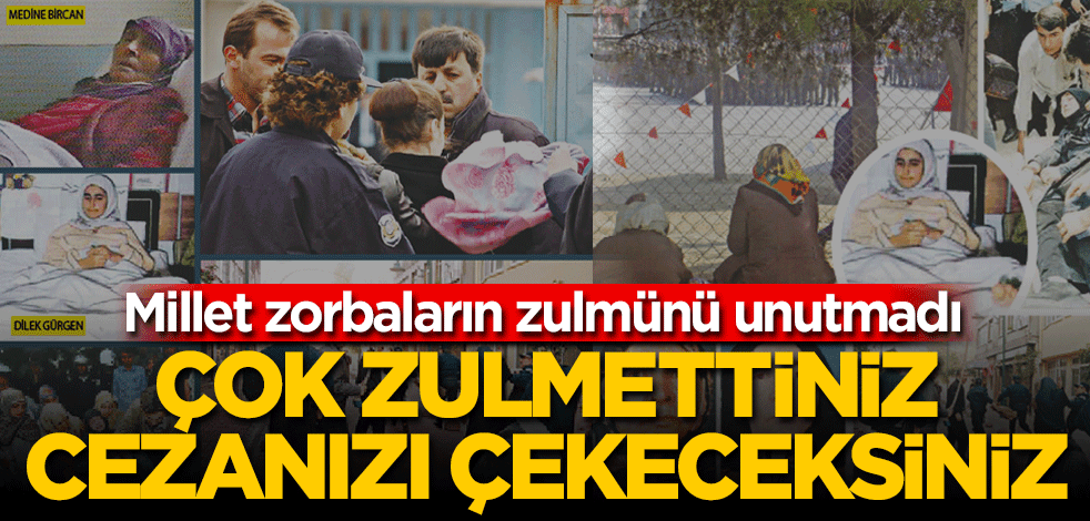 Çok zulmettiniz cezanızı çekeceksiniz