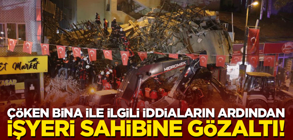 Çöken bina ile ilgili iddiaların ardından işyeri sahibine gözaltı!