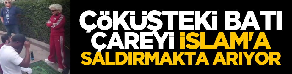 Çöküşteki Batı, çareyi İslam'a saldırmakta arıyor