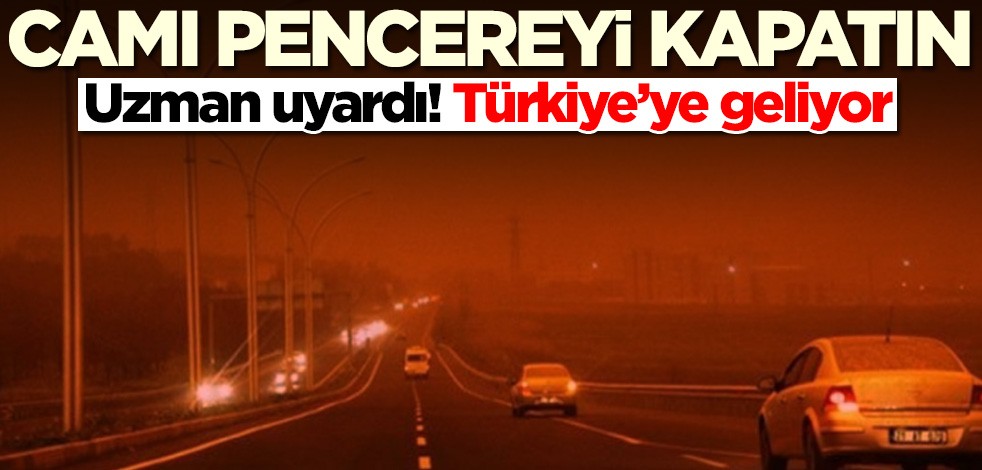 Çöl tozları geliyor! Camı pencereyi kapatın