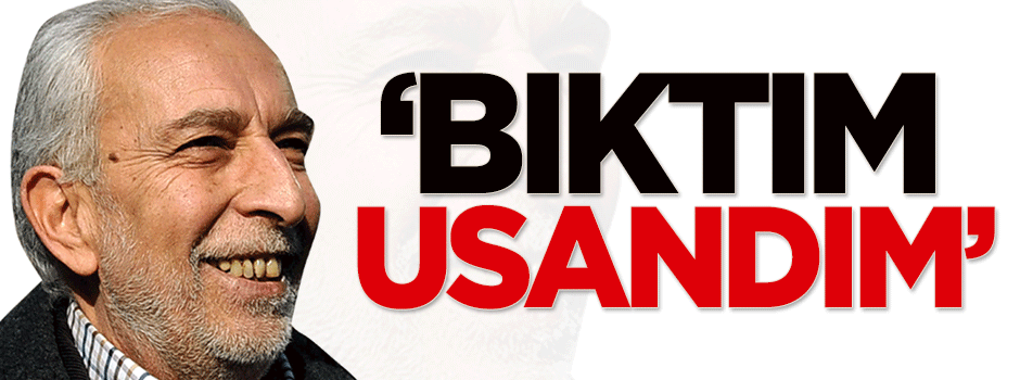 Çölaşan: Bıktım usandım