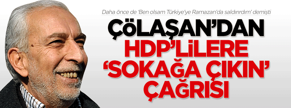 Çölaşan: Kızgın kitlelerin sokağa döküleceğini tahmin ediyorum