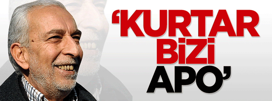 Çölaşan: Kurtar bizi Apo