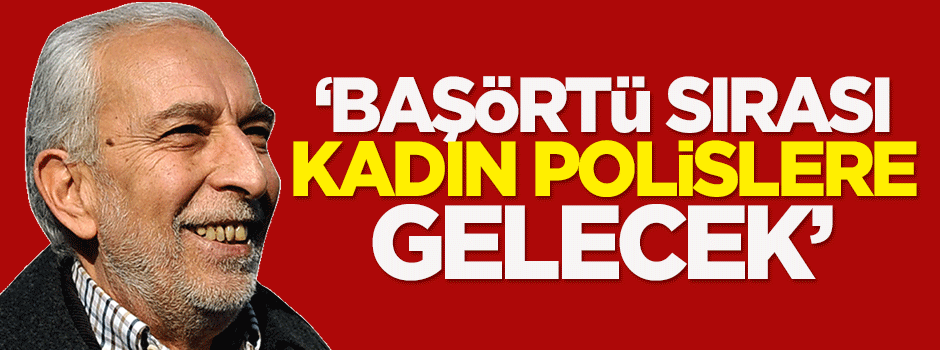 Çölaşan: Örtünme sırası kadın polislere gelecek