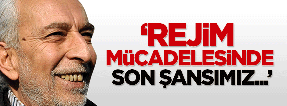 Emin Çölaşan: Rejim mücadelesinde son şansımız...