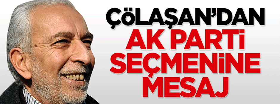 Çölaşan'dan AK Parti seçmenine mesaj