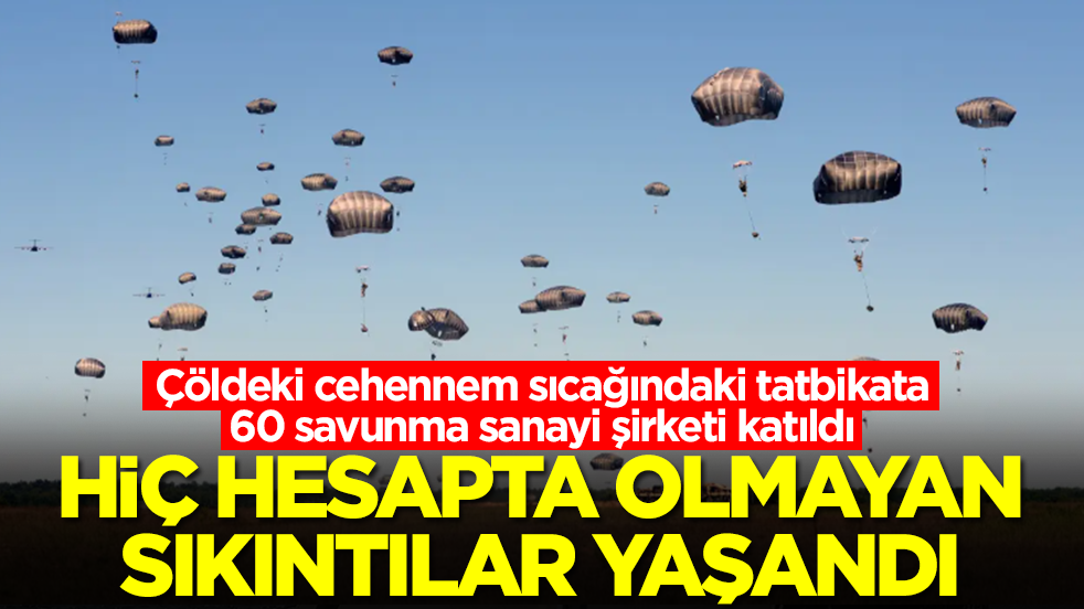 Çöldeki cehennem sıcağındaki tatbikata 60 savunma sanayi şirketi katıldı: Hiç hesapta olmayan sorunlar yaşandı