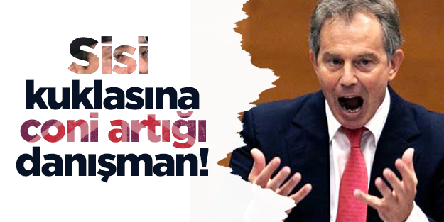 Coni artığı Blair, Sisi'ye danışman oldu!