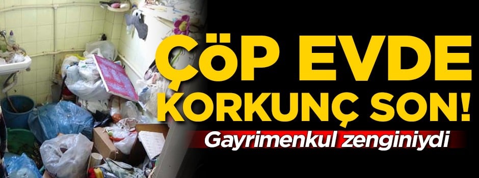 Çöp evde korkunç ölüm! Gayrimenkul zenginiydi, cesedi..