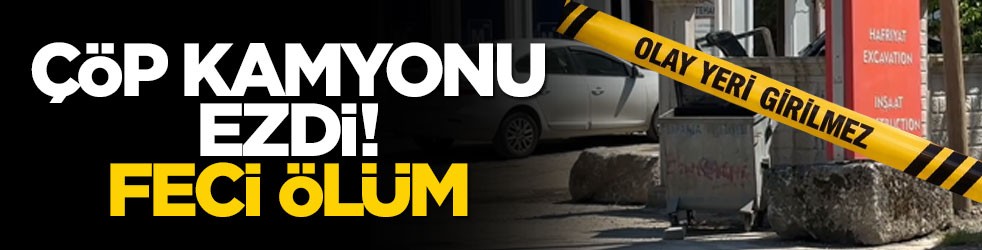 Çöp kamyonunun ezdiği kadının feci ölümü