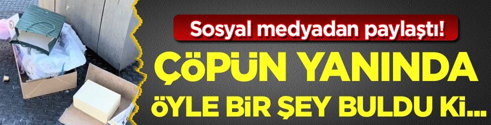 Çöp tenekesinin yanında bulduğu şey şaşırttı! Sosyal medyadan paylaştı!