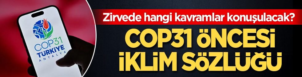 COP31 öncesi iklim sözlüğü! Zirvede hangi kavramlar konuşulacak?