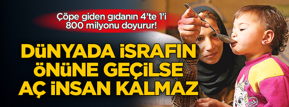 Çöpe giden gıdanın 4’te 1’i 800 milyonu doyurur! Dünyada israfın önüne geçilse aç insan kalmaz