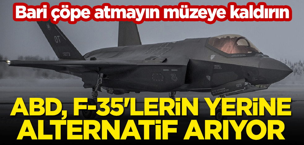 Çöpe mi atılacak, müzeye mi kaldırılacak? ABD, F-35'lerin yerine alternatif arıyor