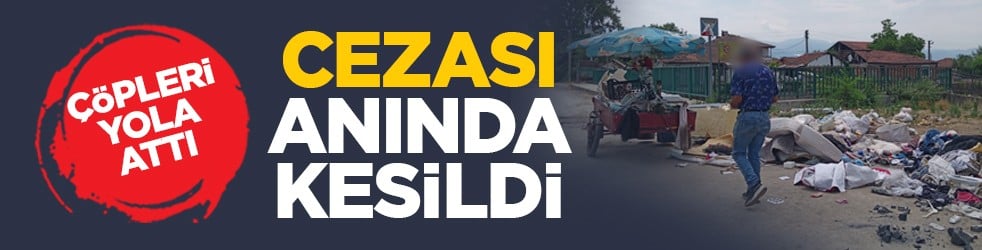Çöpleri yola attı: Cezası anında kesildi