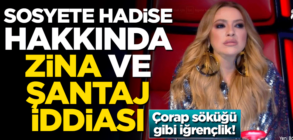 Çorap söküğü gibi iğrençlik! Sosyete Hadise hakkında zina ve şantaj iddiası