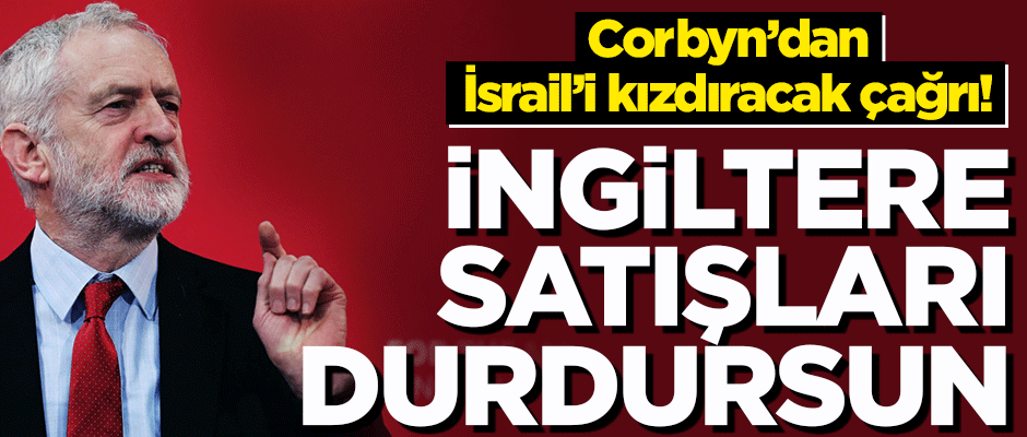 Corbyn’dan, İsrail’i kızdıracak çağrı: "İngiltere silah satışlarını durdursun!"