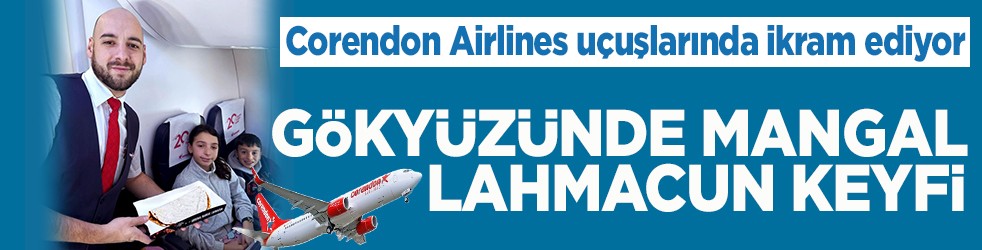 Corendon Airlines uçuşlarında ikram ediyor Gökyüzünde mangal lahmacun keyfi