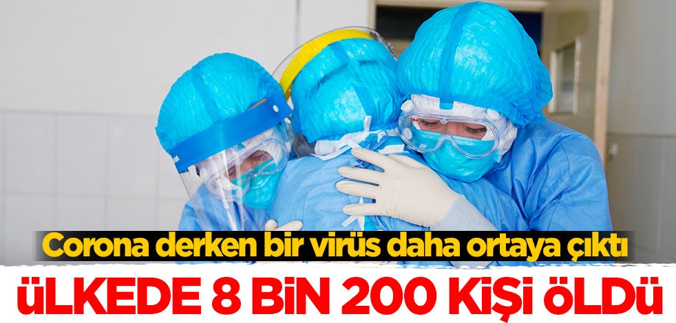 Corona derken bir virüs daha ortaya çıktı! Ülkede 8 bin 200 kişi öldü