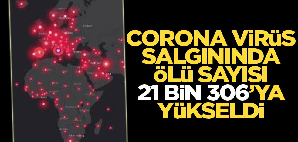 Corona Virüs salgınında ölü sayısı 21 bin 306’ya çıktı