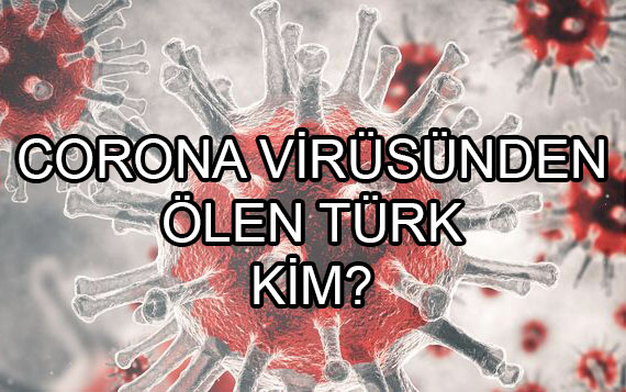 Corona virüsünden ölen Türk kim?