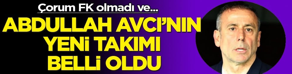 Çorum FK olmadı ve... İşte Abdullah Avcı'nın yeni takımı...