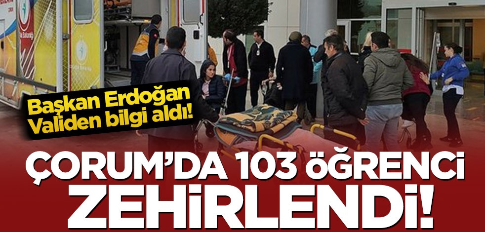 Çorum'da 103 öğrenci zehirlendi! Erdoğan, Validen bilgi aldı