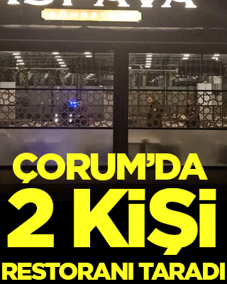 Çorum'da 2 kişi restoranı taradı!