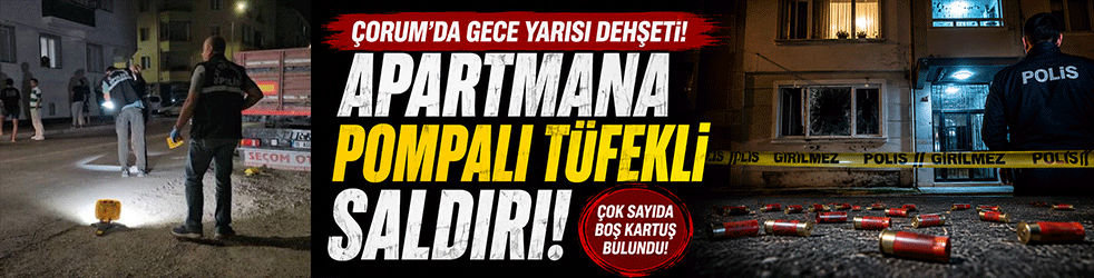 Çorum'da apartmana pompalı tüfekli saldırı! Polis saldırganların peşinde
