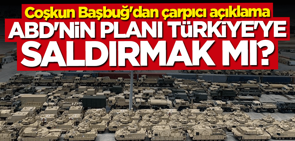 Coşkun Başbuğ açıkladı... ABD'nin asıl hedefi Türkiye mi?