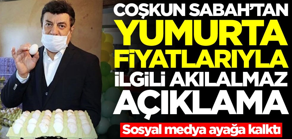 Coşkun Sabah'tan yumurta fiyatlarıyla ilgili akılalmaz açıklama! Sosyal medya ayağa kalktı