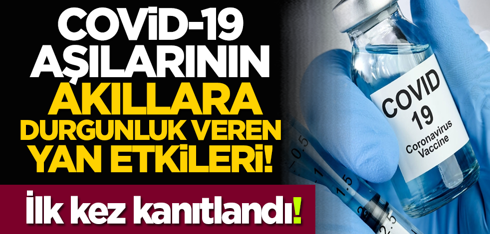 Covid-19 aşılarının akıllara durgunluk veren yan etkileri! İlk kez kanıtlandı!