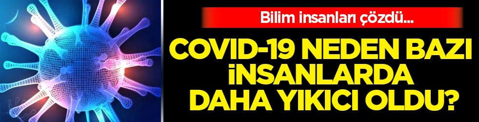 COVID-19 neden bazı insanlarda daha yıkıcı oldu? Bilim insanları resmen açıkladı... 