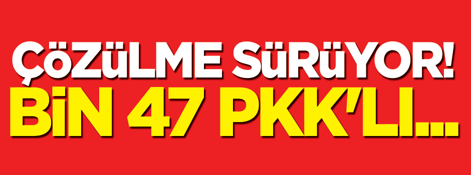 Çözülme sürüyor! Bin 47 PKK'lı...