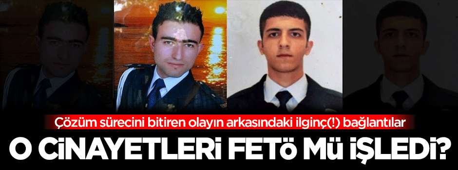 Çözüm sürecini bitiren cinayetlerin arkasında FETÖ mü var?