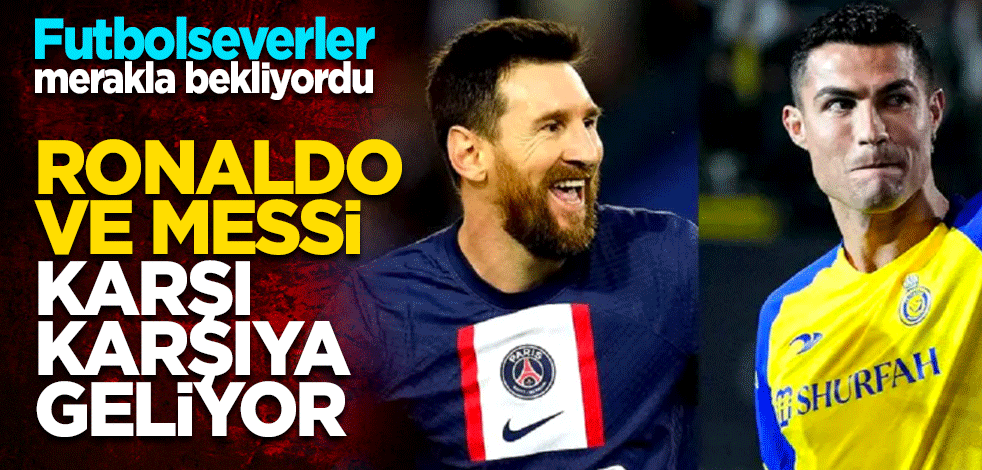 Cristiano Ronaldo ve Messi karşı karşıya geliyor