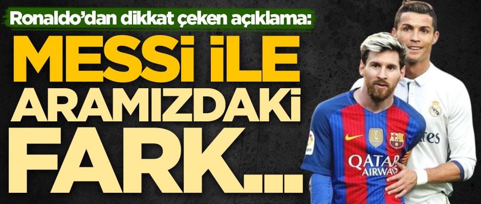 Cristiano Ronaldo'dan dikkat çeken açıklama: Messi ile aramızdaki fark...