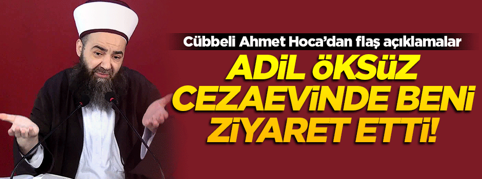 Cübbeli: Adil Öksüz beni cezaevinde ziyaret etti