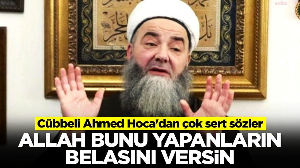 Cübbeli Ahmed Hoca'dan çok sert sözler: Allah bunların belasını versin
