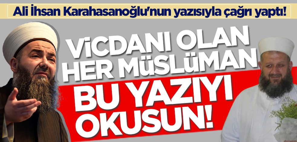 Cübbeli Ahmet Hoca Ali İhsan Karahasanoğlu'nun yazısı aracılığıyla çağrı yaptı! 'Vicdanı olan her Müslüman bu yazıyı okusun'