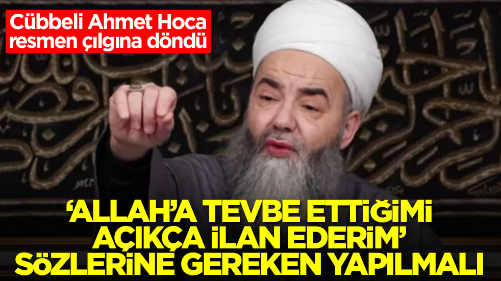 Cübbeli Ahmet Hoca çılgına döndü: 'Allah’a tevbe ettiğimi açıkça ilân ederim' sözlerine gereken yapılmalı