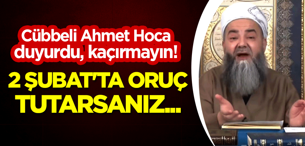 Cübbeli Ahmet Hoca duyurdu, kaçırmayın: 2 Şubat'ta oruç tutarsanız...